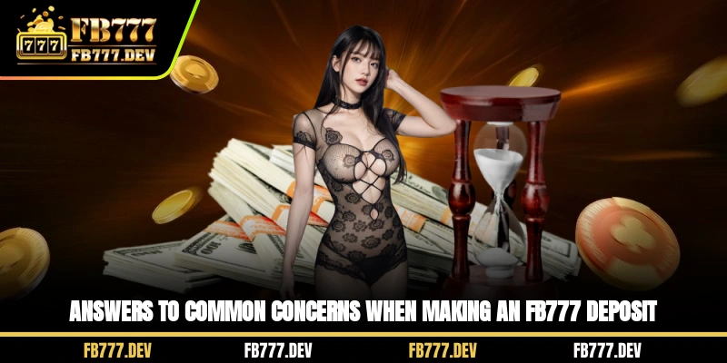 Answers to common concerns when making an FB777 deposit