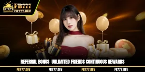 FB777 Referral Bonus - Unlimited Friends Continuous Rewards