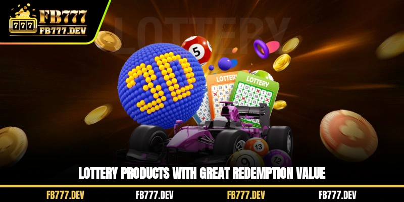 Lottery products with great redemption value