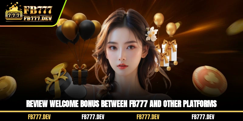 Review welcome bonus between FB777 and other platforms