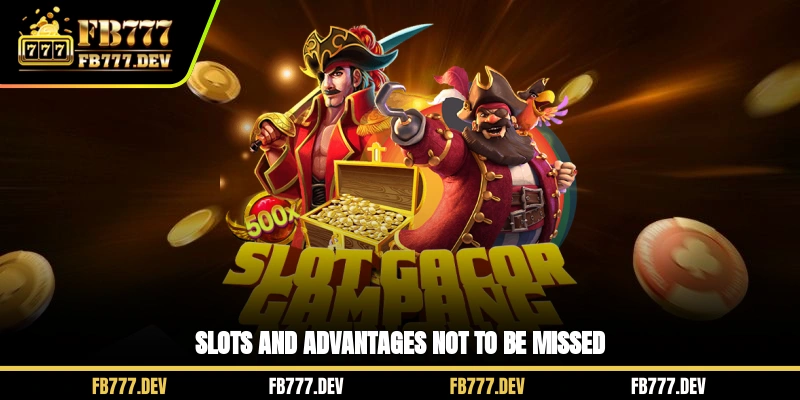 Slots and advantages not to be missed